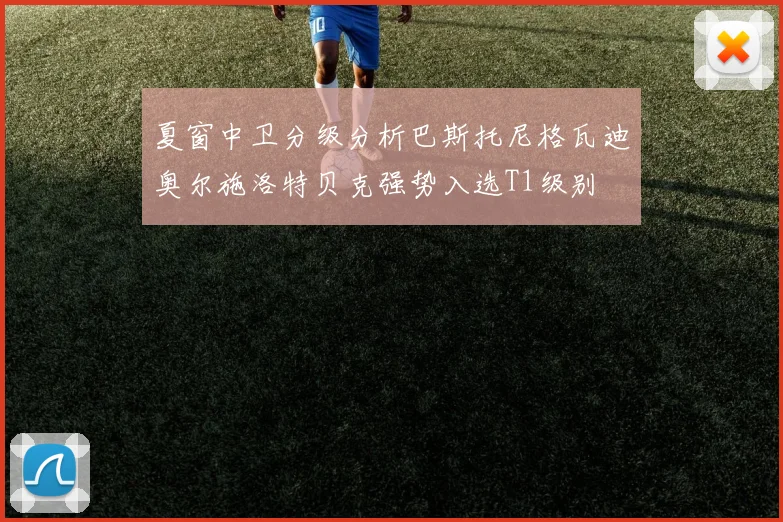 夏窗中卫分级分析巴斯托尼格瓦迪奥尔施洛特贝克强势入选T1级别